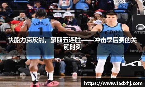 快船力克灰熊，豪取五连胜——冲击季后赛的关键时刻