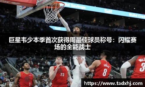 巨星韦少本季首次获得周最佳球员称号：闪耀赛场的全能战士