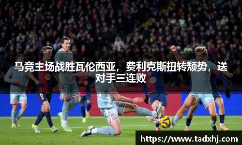 马竞主场战胜瓦伦西亚，费利克斯扭转颓势，送对手三连败