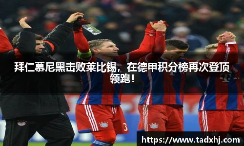 拜仁慕尼黑击败莱比锡，在德甲积分榜再次登顶领跑！