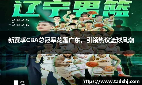 新赛季CBA总冠军花落广东，引领热议篮球风潮