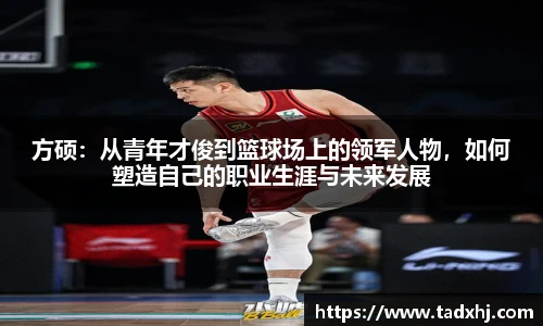 方硕：从青年才俊到篮球场上的领军人物，如何塑造自己的职业生涯与未来发展