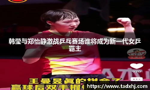 韩莹与郑怡静激战乒乓赛场谁将成为新一代女乒霸主