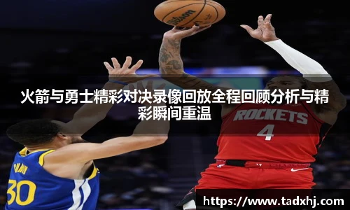 火箭与勇士精彩对决录像回放全程回顾分析与精彩瞬间重温